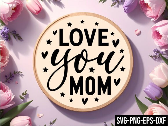 Love You Mom Round Sign Svg: A Versatile Graphic for Crafts and Merch